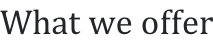 What we offer